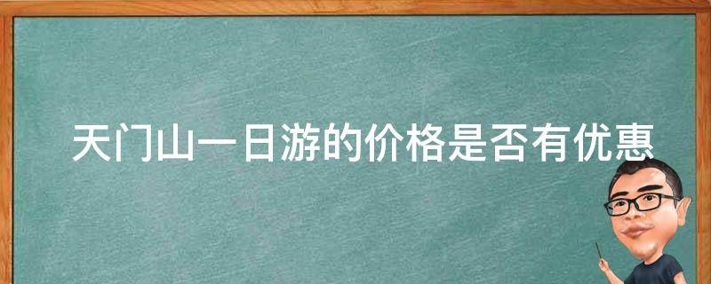  天门山一日游的价格是否有优惠活动？