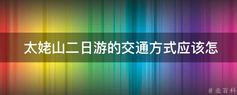  太姥山二日游的交通方式应该怎么选择？