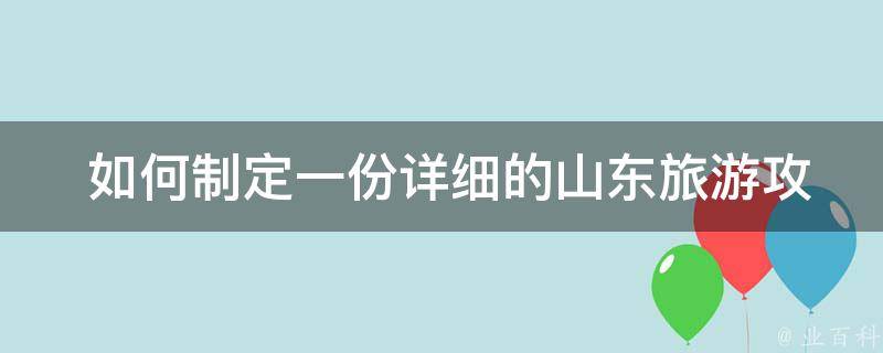  如何制定一份详细的山东旅游攻略？