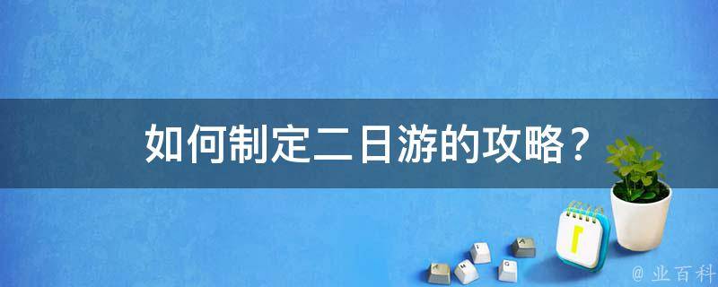  如何制定二日游的攻略？