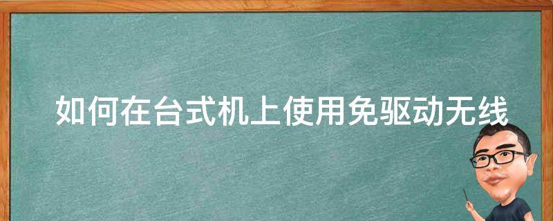  如何在台式机上使用免驱动无线网卡