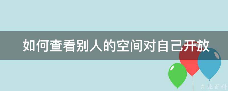  如何查看别人的空间对自己开放？