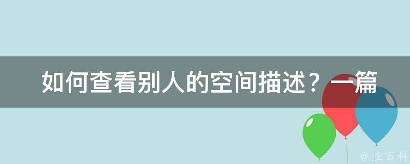  如何查看别人的空间描述？一篇文章教你轻松操作