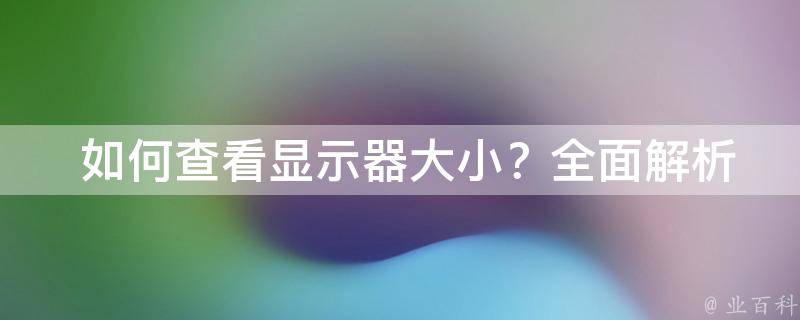  如何查看显示器大小？全面解析显示器尺寸与分辨率的关系