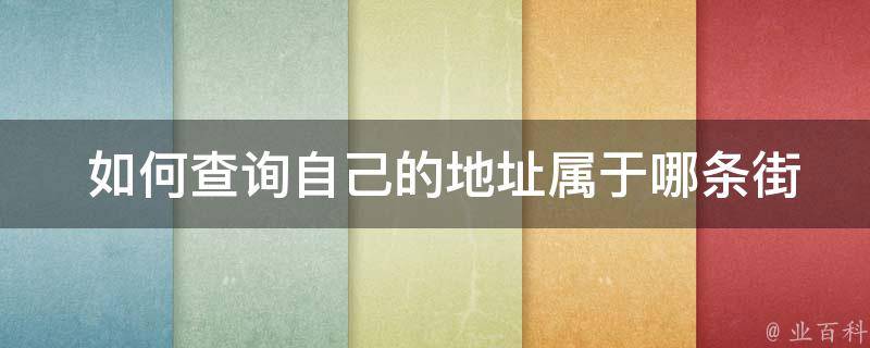  如何查询自己的地址属于哪条街？全方位指南助您轻松解答