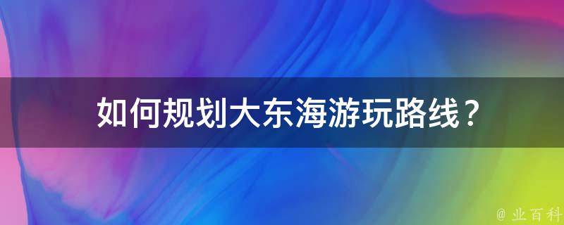  如何规划大东海游玩路线？