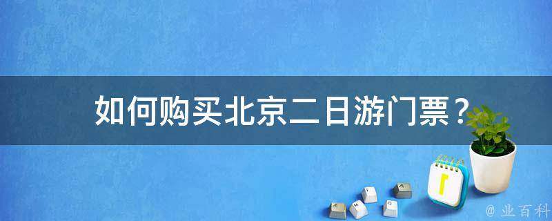  如何购买北京二日游门票？