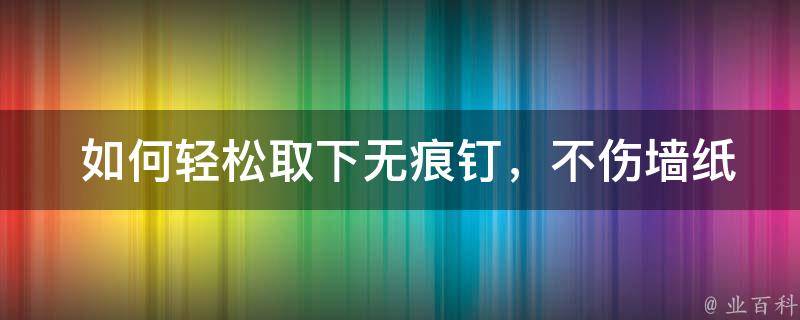  如何轻松取下无痕钉，不伤墙纸？