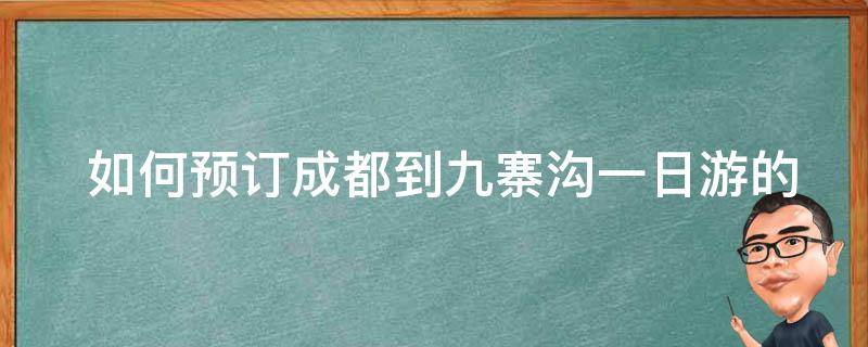  如何预订成都到九寨沟一日游的行程？