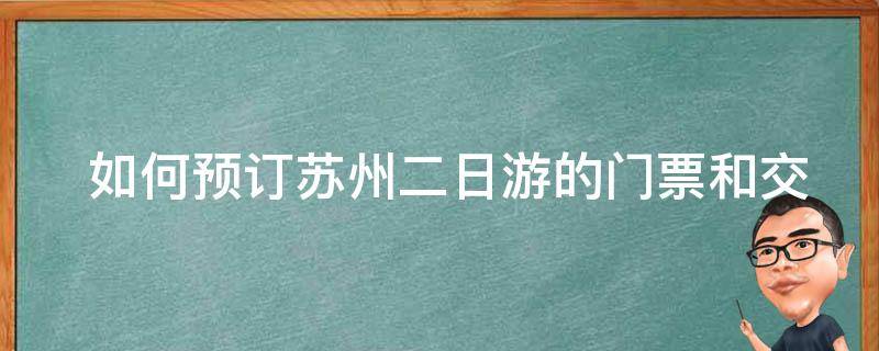  如何预订苏州二日游的门票和交通工具？