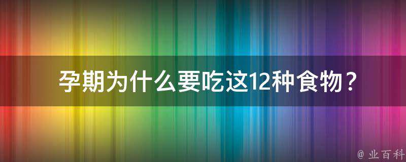  孕期为什么要吃这12种食物？