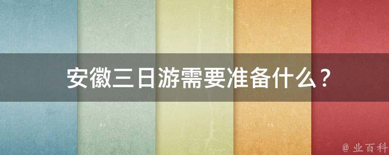  安徽三日游需要准备什么？