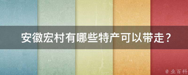  安徽宏村有哪些特产可以带走？