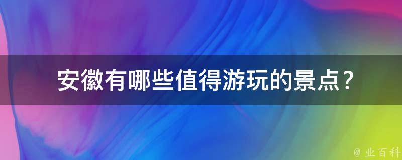  安徽有哪些值得游玩的景点？