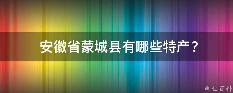  安徽省蒙城县有哪些特产？