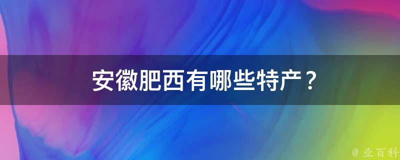  安徽肥西有哪些特产？