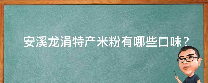  安溪龙涓特产米粉有哪些口味？