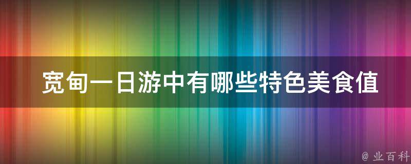  宽甸一日游中有哪些特色美食值得尝试？