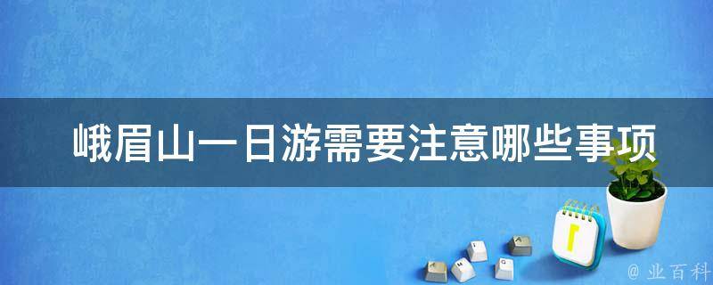  峨眉山一日游需要注意哪些事项？