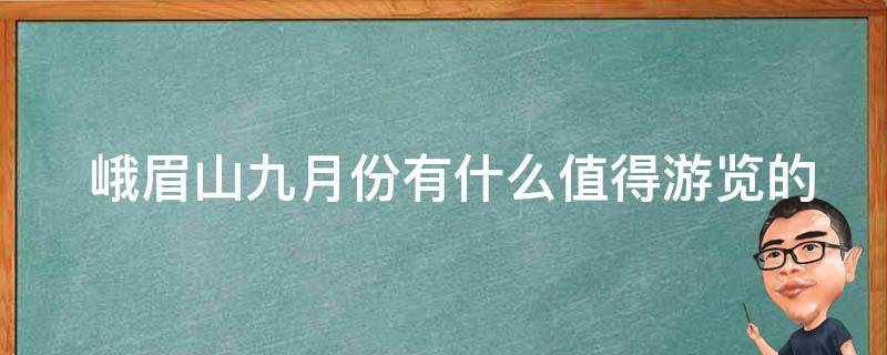  峨眉山九月份有什么值得游览的景点？