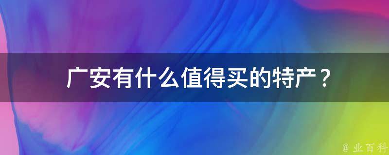  广安有什么值得买的特产？