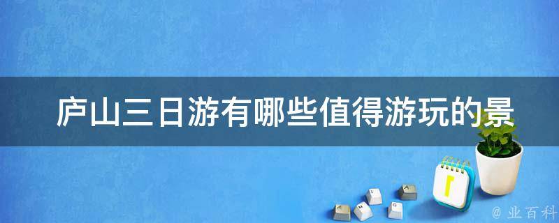  庐山三日游值得游玩的景点？