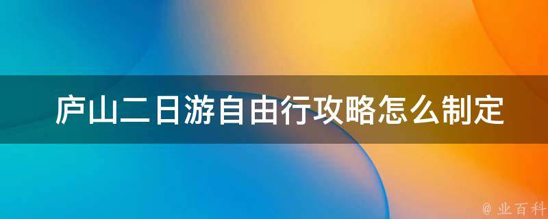  庐山二日游自由行攻略怎么制定？