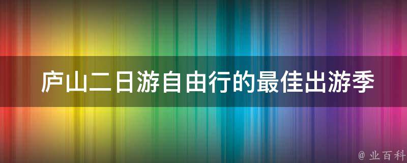  庐山二日游自由行的最佳出游季节是什么时候？