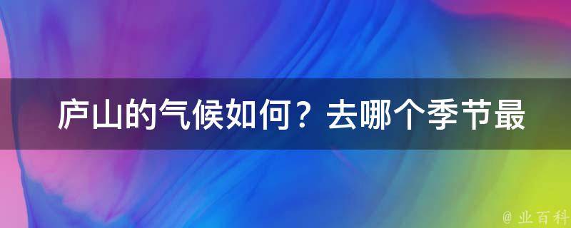  庐山的气候如何？去哪个季节最适合游玩？