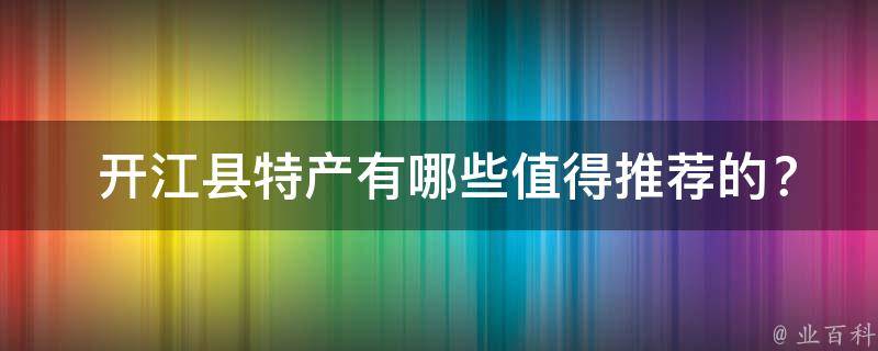  开江县特产值得推荐的？