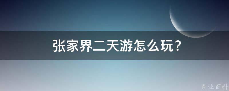  张家界二天游怎么玩？