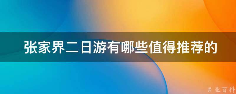  张家界二日游有哪些值得推荐的景点？