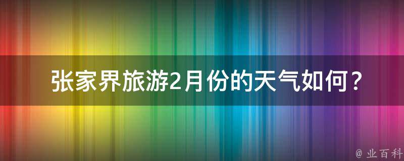  张家界旅游2月份的天气如何？