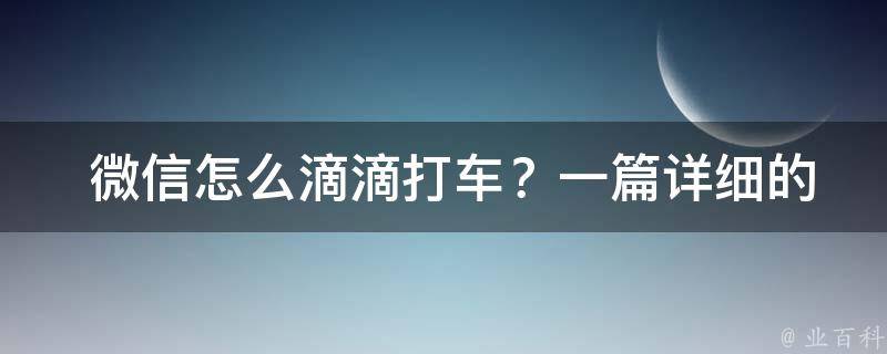  微信怎么滴滴打车？一篇详细的指南