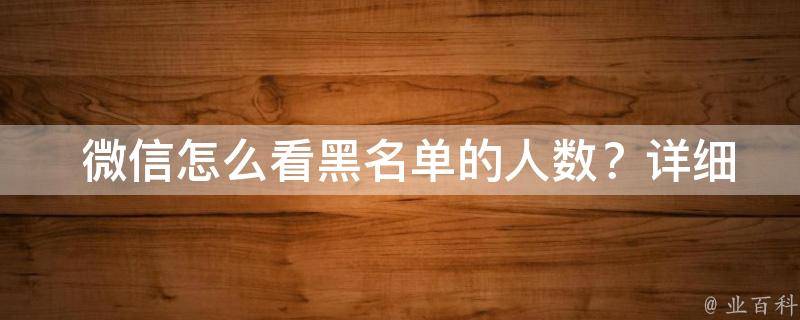  微信怎么看黑名单的人数？详细步骤在这里！