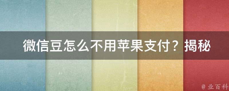  微信豆怎么不用苹果支付？揭秘微信支付的替代方法