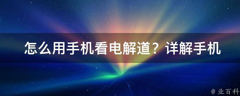  怎么用手机看电解道？详解手机观电解道方法与技巧