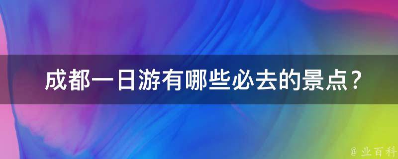  成都一日游有哪些必去的景点？