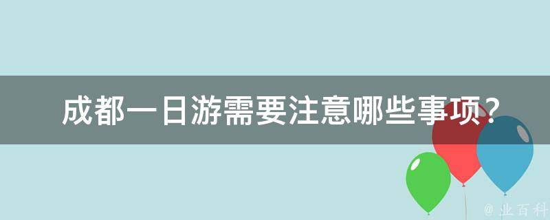  成都一日游需要注意哪些事项？