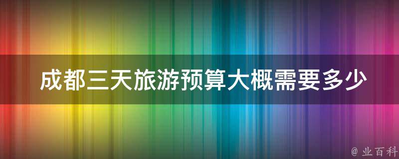  成都三天旅游预算大概需要多少？