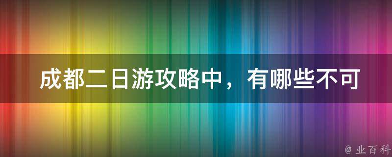  成都二日游攻略中，有哪些不可错过的美食推荐？