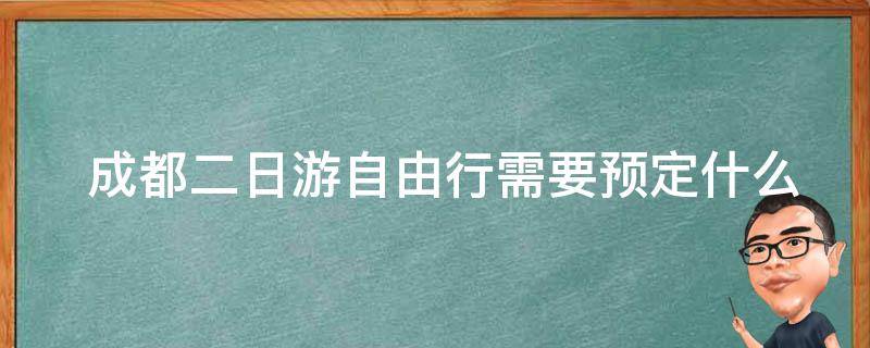  成都二日游自由行需要预定什么？