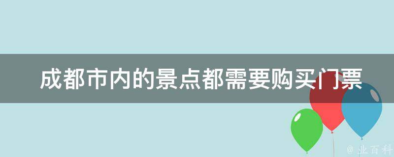  成都市内的景点都需要购买门票吗？