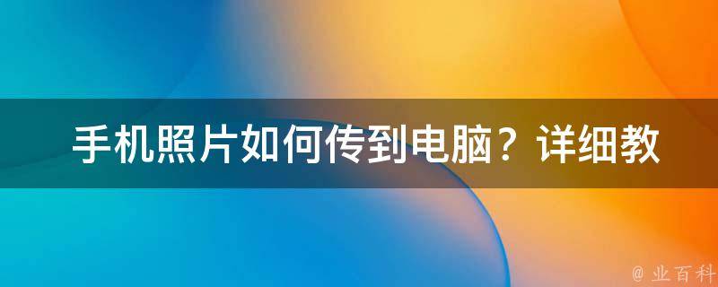  手机照片如何传到电脑？详细教程助您轻松完成