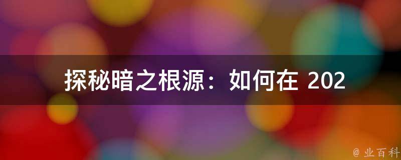  探秘暗之根源：如何在 2021 年获得其神秘力量