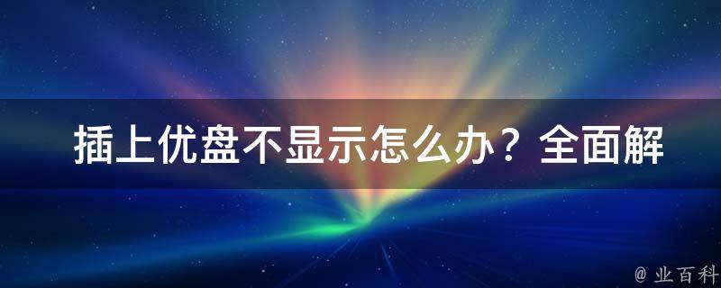  插上优盘不显示怎么办？全面解决方案为您奉上