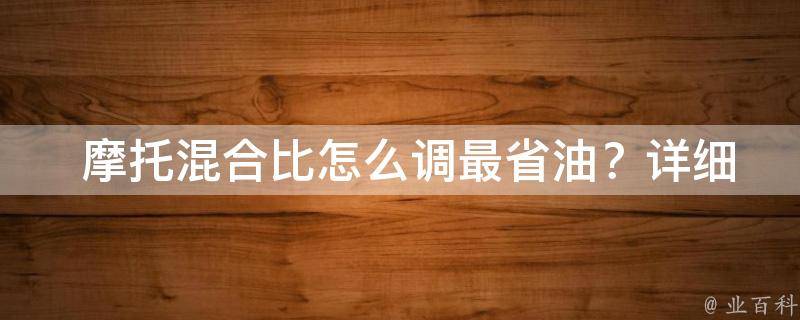  摩托混合比怎么调最省油？详细步骤与技巧