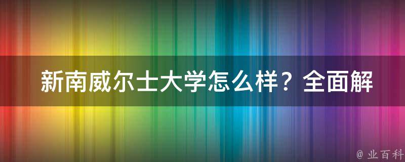  新南威尔士大学怎么样？全面解析其学术实力、校园生活和就业前景