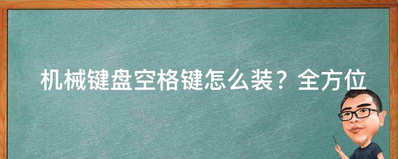  机械键盘空格键怎么装？全方位解析安装步骤与技巧