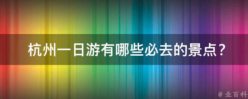  杭州一日游必去的景点？